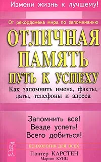 Обложка книги Отличная память - путь к успеху. Как запомнить имена, факты, даты, телефоны и адреса, Гюнтер Карстен, Мартин Кунц