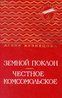 Обложка книги Земной поклон. Честное комсомольское, Агния Кузнецова