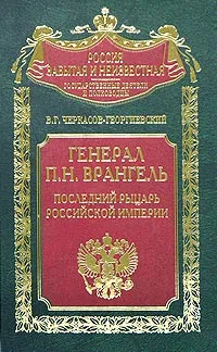 Обложка книги Генерал П. Н. Врангель. Последний рыцарь Российской империи, В. Г. Черкасов-Георгиевский