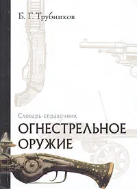 Обложка книги Огнестрельное оружие. Словарь-справочник, Трубников Борис Геннадиевич