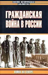 Обложка книги Гражданская война в России: Война на Севере, Владимир Марушевский,Борис Соколов,Северин Добровольский,Николай Залесский