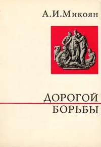 Обложка книги Дорогой борьбы, Микоян Анастас Иванович