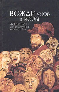 Обложка книги Вожди умов и моды. Чужое имя как наследуемая модель жизни, Багно Всеволод Евгеньевич, Токарев Д. В.