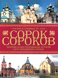 Обложка книги Сорок сороков. Краткая иллюстрированная история всех московских храмов. В 4 томах. Том 3. Москва в границах 1917 года, Петр Паламарчук