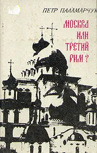 Обложка книги Москва или третий Рим?, Петр Паламарчук
