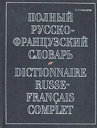 Обложка книги Полный русско-французский словарь / Dictionnarire Russe-Francais Complet, Составитель Н. П. Макаров