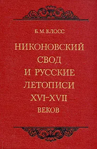 Обложка книги Никоновский свод и русские летописи XVI-XVII веков, Б. М. Клосс