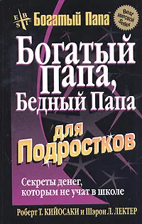 Обложка книги Богатый папа, бедный папа для подростков, Роберт Т. Кийосаки, Шэрон Л. Лектер