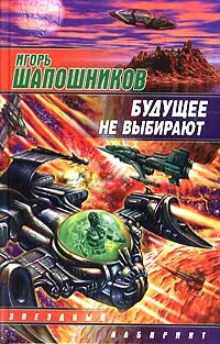 Обложка книги Будущее не выбирают, Игорь Шапошников