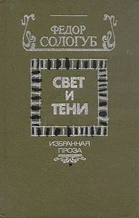 Обложка книги Свет и тени. Избранная проза, Сологуб Федор Кузьмич