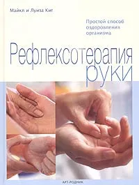 Обложка книги Рефлексотерапия руки. Простой способ оздоровления организма, Майкл и Луиза Кит