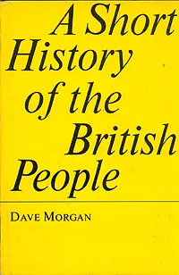 Обложка книги A Short History of the British People, Dave Morgan
