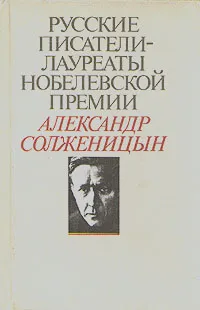 Обложка книги Русские писатели - лауреаты Нобелевской премии: Александр Солженицын, Александр Солженицын