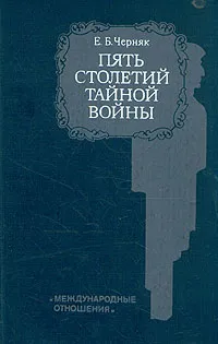 Обложка книги Пять столетий тайной войны. Из истории секретной дипломатии и разведки, Черняк Ефим Борисович