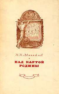 Обложка книги Над картой Родины. 1917 - 1947, Н. Н. Михайлов