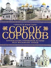 Обложка книги Сорок сороков. Краткая иллюстрированная история всех московских храмов. В 4 томах. Том 1. Кремль и монастыри, Петр Паламарчук