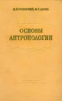 Обложка книги Основы антропологии, Рогинский Я. Я., Левин Максим Григорьевич