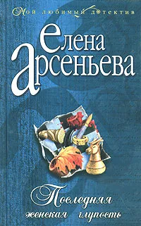 Обложка книги Последняя женская глупость, Елена Арсеньева