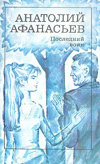 Обложка книги Последний воин, Анатолий Афанасьев