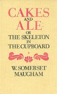 Обложка книги Cakes and ale: or the skeleton in the cupboard, W. Somerset Maugham