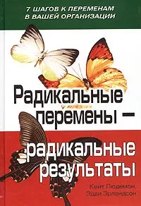 Обложка книги Радикальные перемены - радикальные результаты. 7 шагов к переменам в вашей организации, Кейт Людеман, Эдди Эрландсон