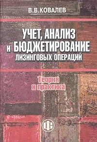 Обложка книги Учет, анализ и бюджетирование лизинговых операций: теория и практика, В. В. Ковалев