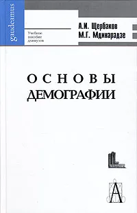 Обложка книги Основы демографии. Учебное пособие для вузов, Щербаков Александр Иванович, Мдинарадзе Маквала Григорьевна