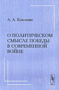 Обложка книги О политическом смысле победы в современной войне, А. А. Кокошин