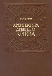 Обложка книги Архитектура древнего Киева, Ю. С. Асеев