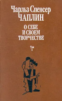 Обложка книги О себе и своем творчестве. В двух томах. Том 1, Чарльз Спенсер Чаплин