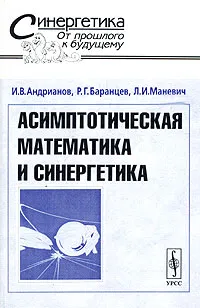 Обложка книги Асимптотическая математика и синергетика: путь к целостной простоте, И. В. Андрианов, Р. Г. Баранцев, Л. И. Маневич