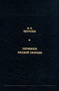 Обложка книги Первенцы русской свободы, Щеголев Павел Елисеевич