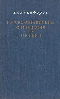 Обложка книги Русско-английские отношения при Петре I, Л. А. Никифоров