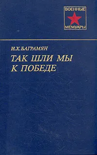 Обложка книги Так шли мы к победе, Баграмян Иван Христофорович