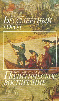 Обложка книги Бессмертный город. Политическое воспитание, Пьер Жан Реми, Анри Фроман-Мёрис