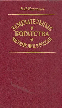 Обложка книги Замечательные богатства частных лиц в России, Е. П. Карнович