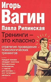 Обложка книги Тренинги - это классно! Стратегия проведения психологических тренингов, Игорь Вагин, Павла Рипинская