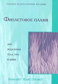 Обложка книги Фиолетовое пламя для исцеления тела, ума и души, Элизабет Клэр Профет