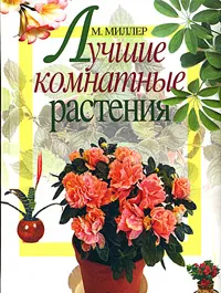 Обложка книги Лучшие комнатные растения, М. Миллер