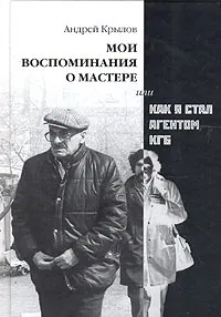 Обложка книги Мои воспоминания о Мастере, или Как я стал агентом КГБ, Андрей Крылов