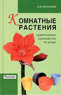 Обложка книги Комнатные растения. Практическое руководство по уходу, В. В. Воронцов