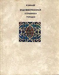 Обложка книги Художественная керамика Турции, Миллер Юрий Александрович