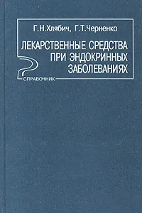 Обложка книги Лекарственные средства при эндокринных заболеваниях. Справочник, Г. Н. Хлябич, Г. Т. Черненко