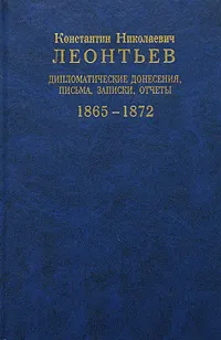 Обложка книги Дипломатические донесения, письма, записки, отчеты (1865-1872), К. Н. Леонтьев