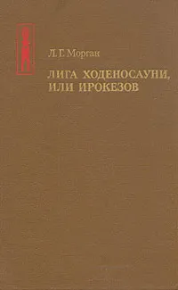 Обложка книги Лига ходеносауни, или ирокезов, Л. Г. Морган