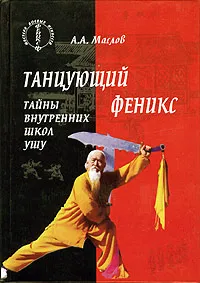 Обложка книги Танцующий феникс. Тайны внутренних школ ушу, А. А. Маслов