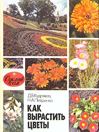 Обложка книги Как вырастить цветы, Д. Б. Кудрявец, Н. А. Петренко