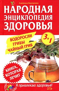 Обложка книги Народная энциклопедия здоровья. Водоросли, грибы, чайный гриб, Алевтина Корзунова