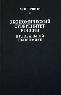 Обложка книги Экономический суверенитет России в глобальной экономике, М. В. Ершов