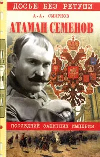 Обложка книги Атаман Семенов. Последний защитник империи, А. А. Смирнов